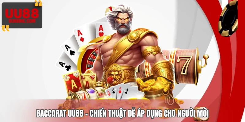 Baccarat UU88 - Chiến Thuật Dễ Áp Dụng Cho Người Mới