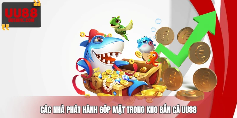 Các nhà phát hành góp mặt trong kho bắn cá UU88