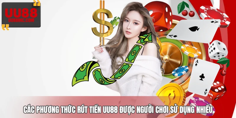 Các phương thức rút tiền UU88 được người chơi sử dụng nhiều