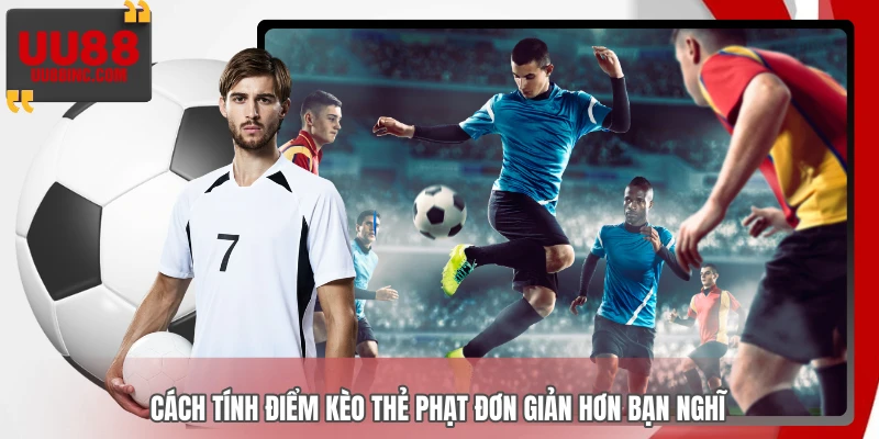 Cách tính điểm kèo thẻ phạt đơn giản hơn bạn nghĩ