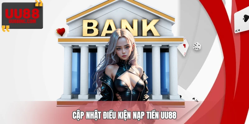 Cập nhật điều kiện nạp tiền UU88