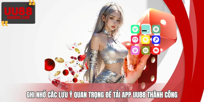 Ghi nhớ các lưu ý quan trọng để tải app UU88 thành công