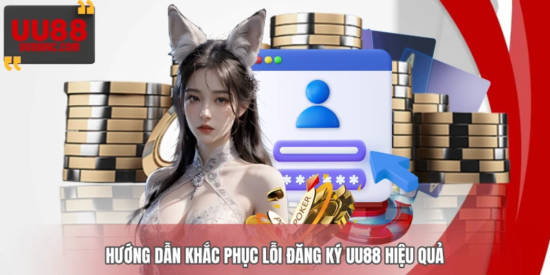 Hướng dẫn khắc phục lỗi đăng ký UU88 hiệu quả