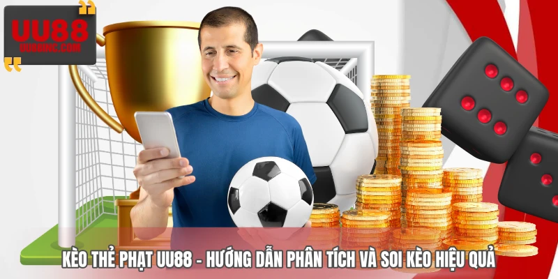 Kèo Thẻ Phạt UU88 - Hướng Dẫn Phân Tích Và Soi Kèo Hiệu Quả