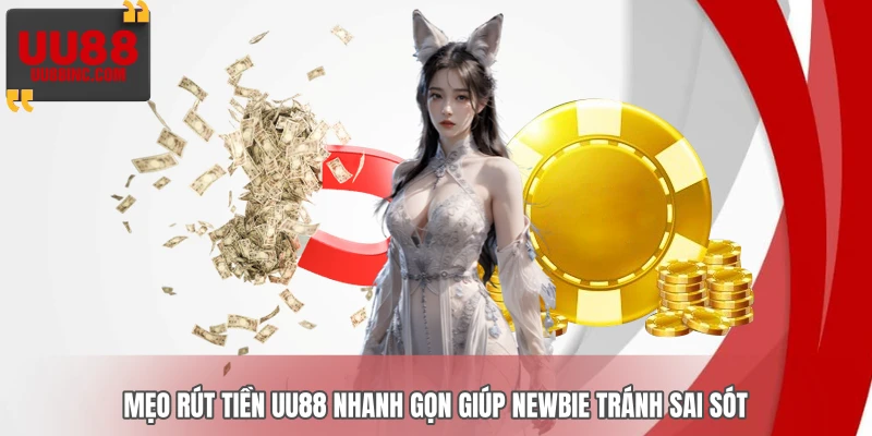 Mẹo rút tiền UU88 nhanh gọn giúp newbie tránh sai sót