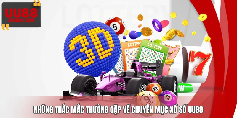 Những thắc mắc thường gặp về chuyên mục xổ số UU88