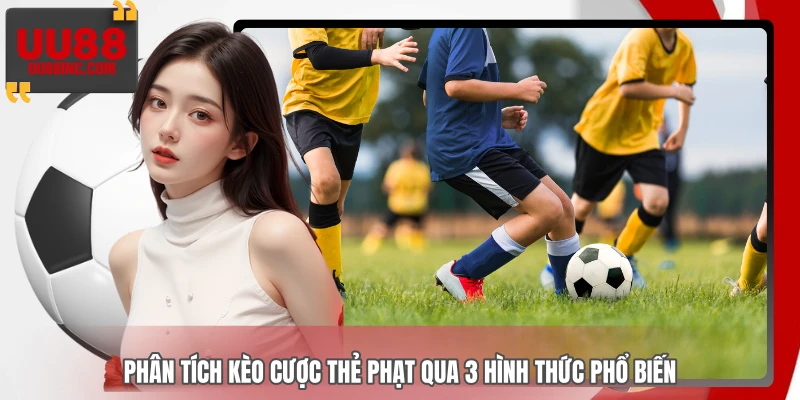 Phân tích kèo cược thẻ phạt qua 3 hình thức phổ biến