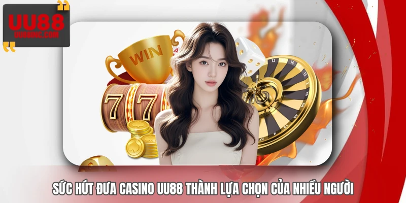 Sức hút đưa casino UU88 thành lựa chọn của nhiều người.