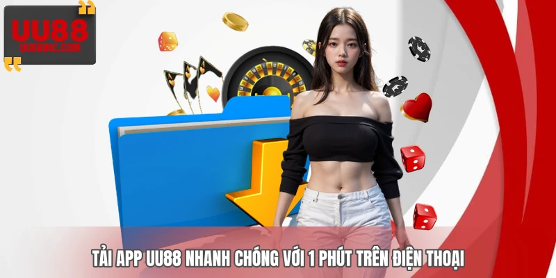 Tải App UU88 Nhanh Chóng Với 1 Phút Trên Điện Thoại