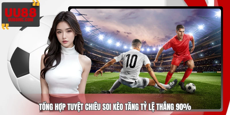 Tổng hợp tuyệt chiêu soi kèo tăng tỷ lệ thắng 90%